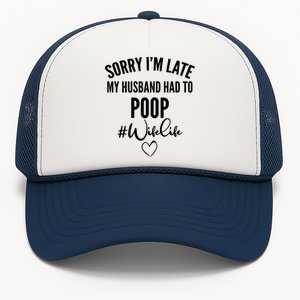 Sorry I'm Late My Husband Had To Poop Funny Trucker Hat