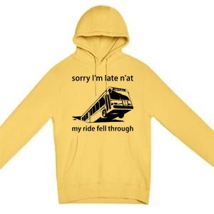 Sorry I'm Late N'at My Ride Fell Through Premium Pullover Hoodie