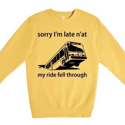 Sorry I'm Late N'at My Ride Fell Through Premium Crewneck Sweatshirt