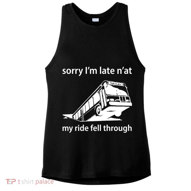 Sorry I'm Late N'at My Ride Fell Through Ladies PosiCharge Tri-Blend Wicking Tank