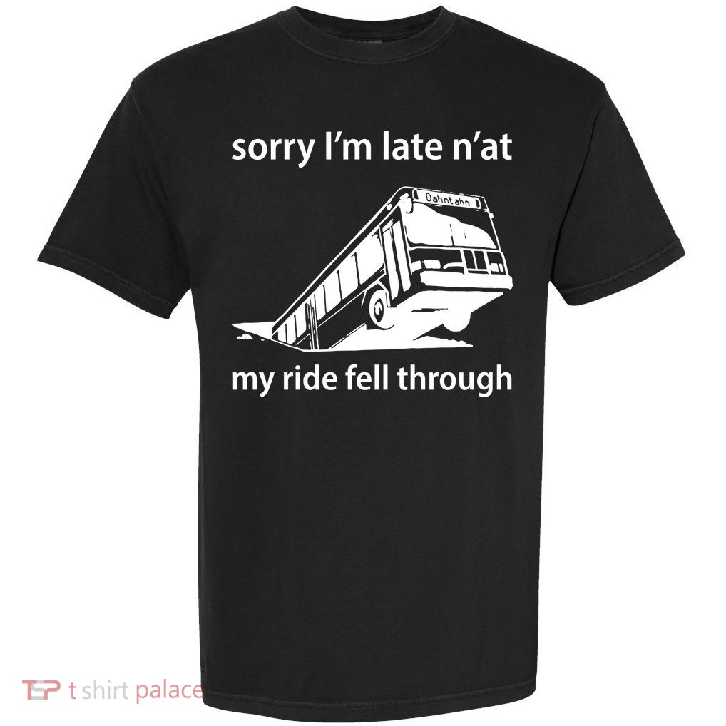 Sorry I'm Late N'at My Ride Fell Through Garment-Dyed Heavyweight T-Shirt