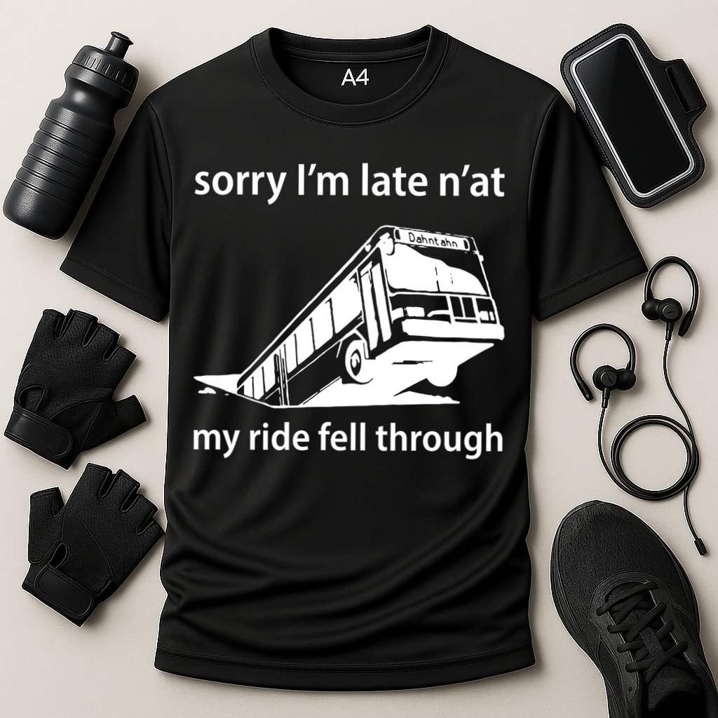 Sorry I'm Late N'at My Ride Fell Through Performance Shirt