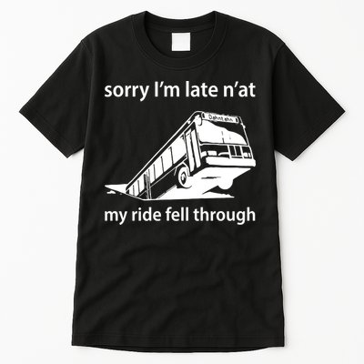 Sorry I'm Late N'at My Ride Fell Through Tall T-Shirt