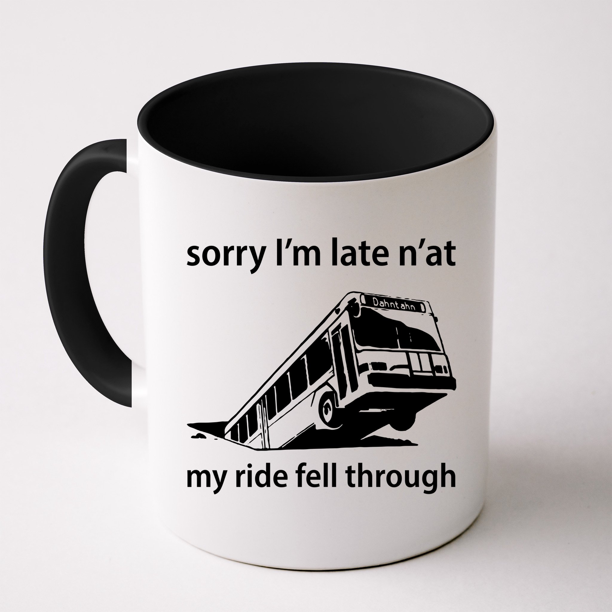 Sorry I'm Late N'at My Ride Fell Through Mug