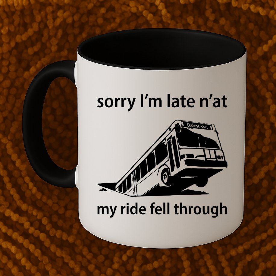 Sorry I'm Late N'at My Ride Fell Through Mug