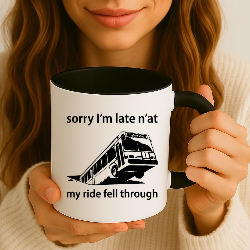 Sorry I'm Late N'at My Ride Fell Through Mug