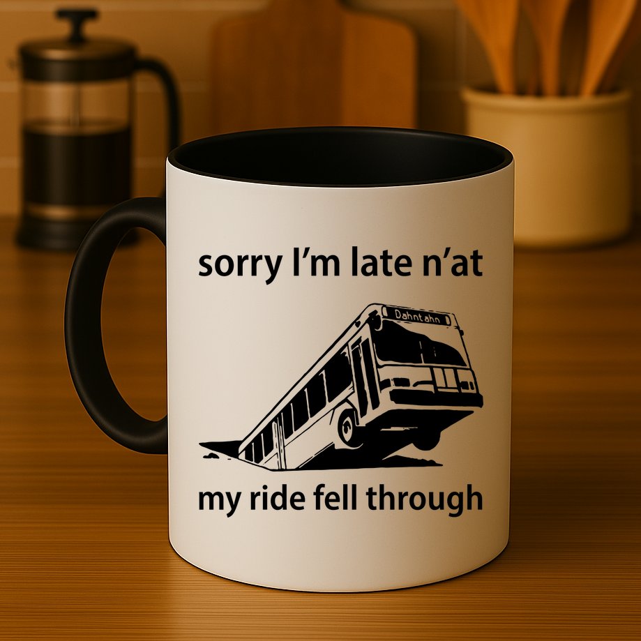 Sorry I'm Late N'at My Ride Fell Through Mug