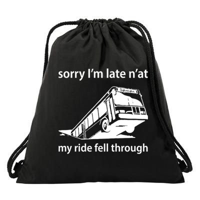 Sorry I'm Late N'at My Ride Fell Through Drawstring Bag