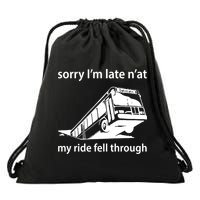 Sorry I'm Late N'at My Ride Fell Through Drawstring Bag
