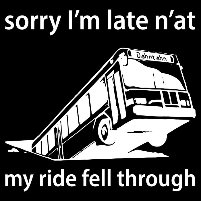 Sorry I'm Late N'at My Ride Fell Through Drawstring Bag