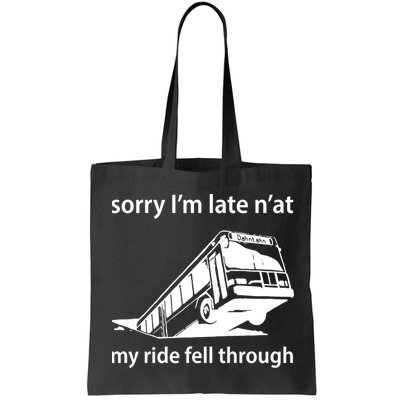 Sorry I'm Late N'at My Ride Fell Through Bag