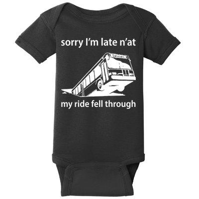 Sorry I'm Late N'at My Ride Fell Through Baby Bodysuit