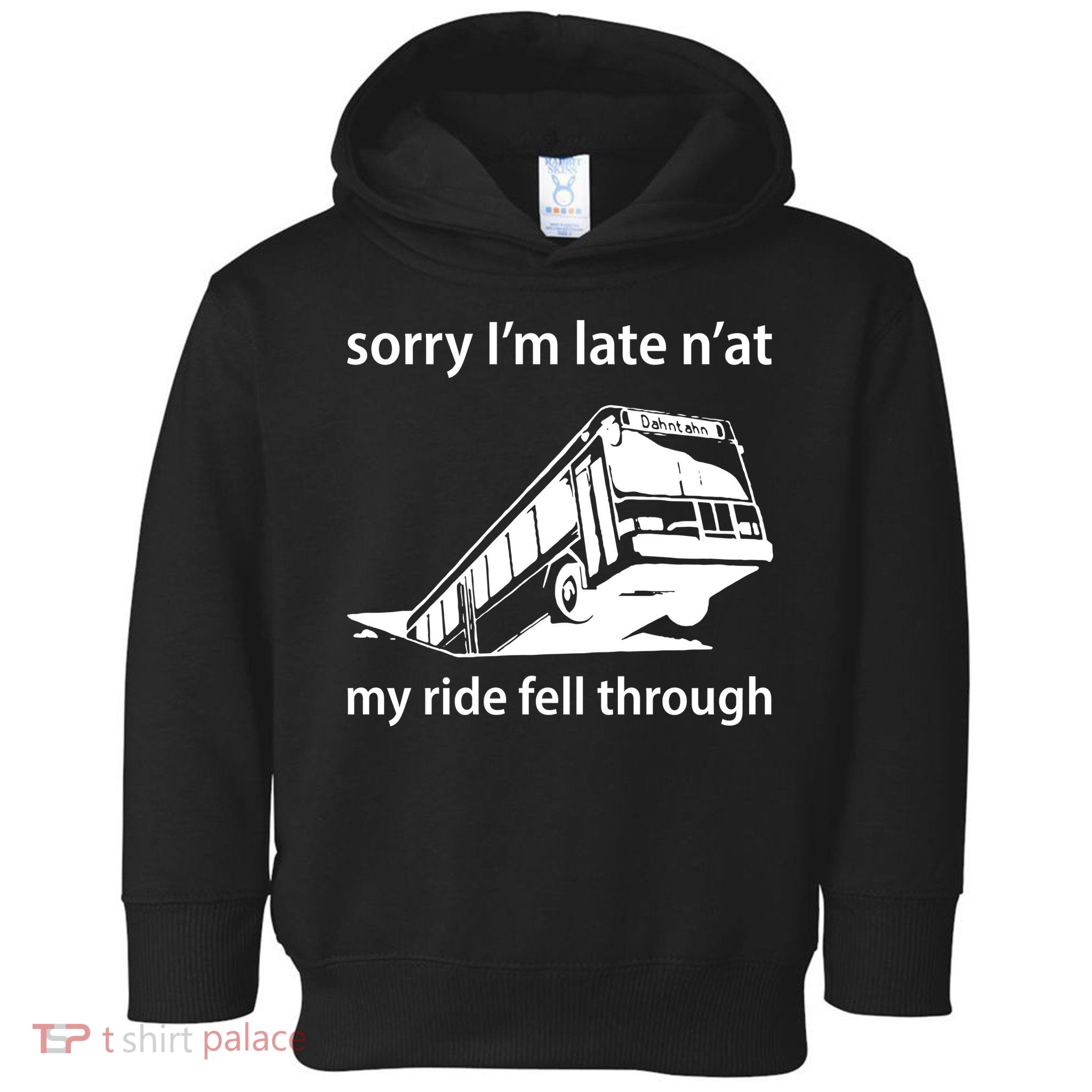 Sorry I'm Late N'at My Ride Fell Through Toddler Hoodie