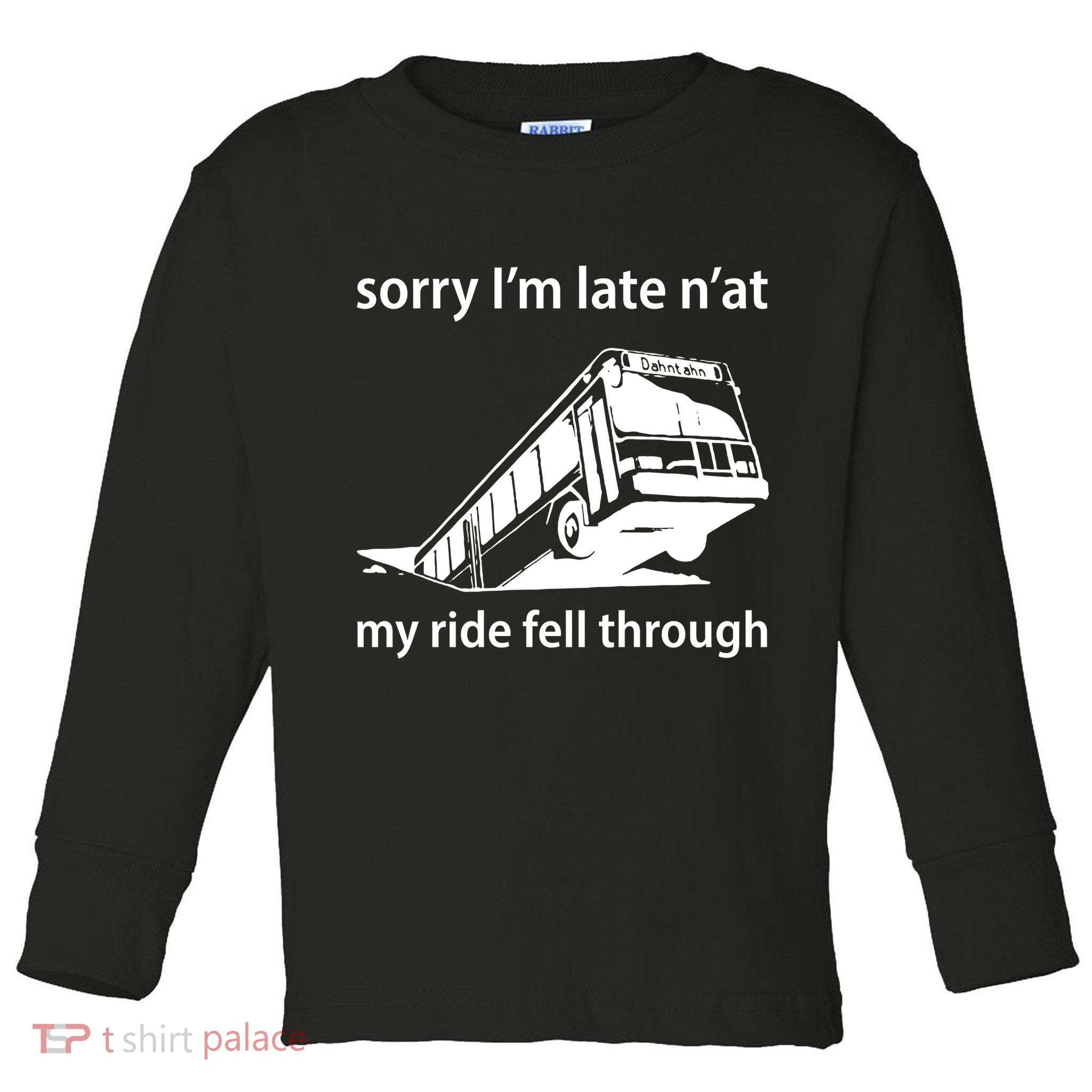 Sorry I'm Late N'at My Ride Fell Through Toddler Long Sleeve Shirt
