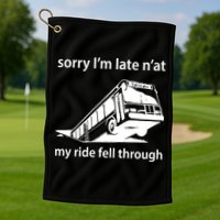 Sorry I'm Late N'at My Ride Fell Through Golf Towel