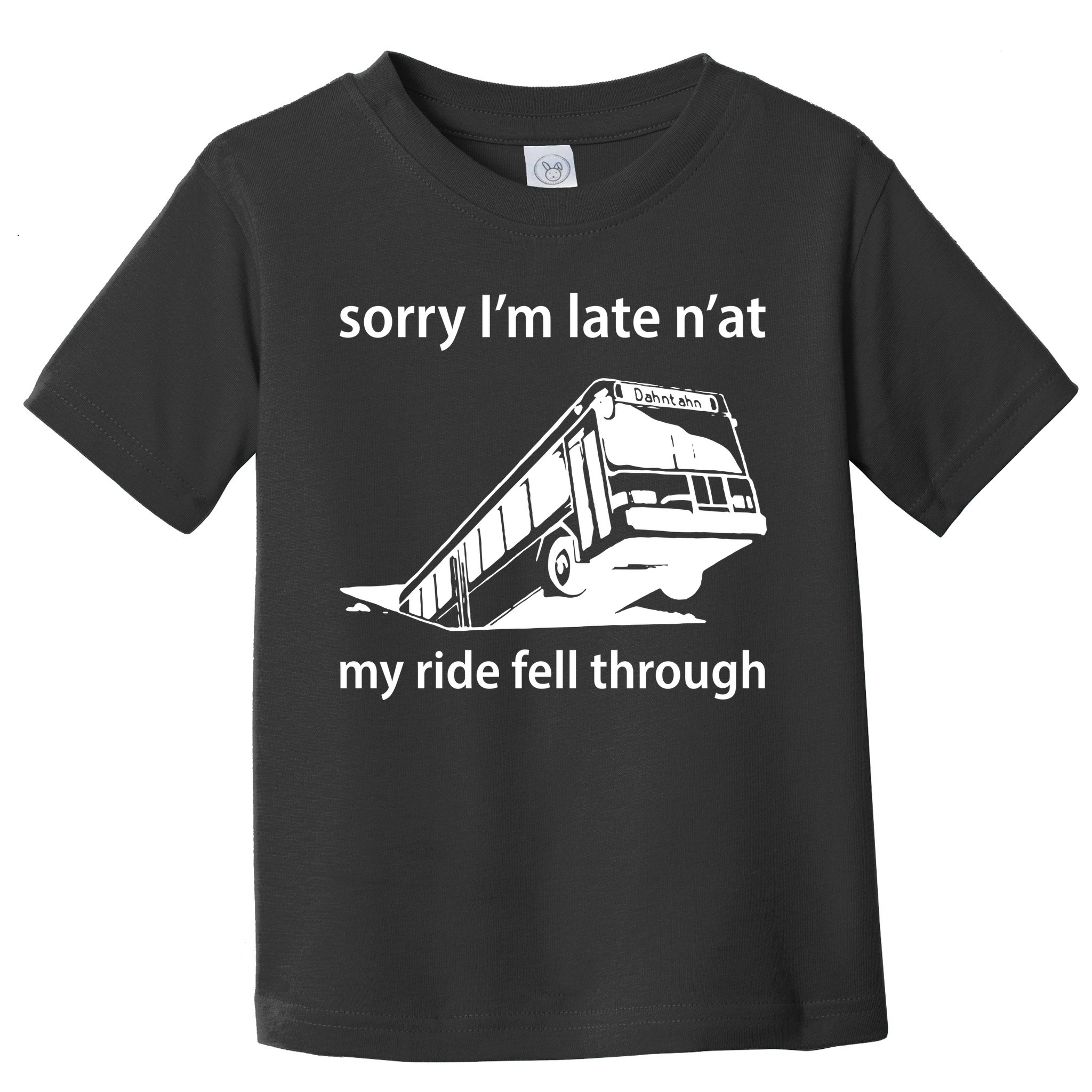 Sorry I'm Late N'at My Ride Fell Through Toddler T-Shirt