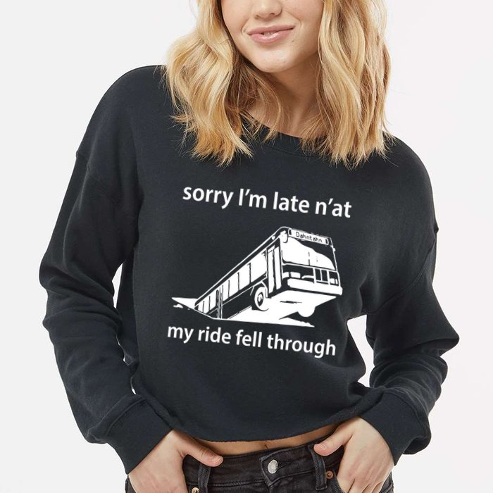 Sorry I'm Late N'at My Ride Fell Through Cropped Pullover Crew