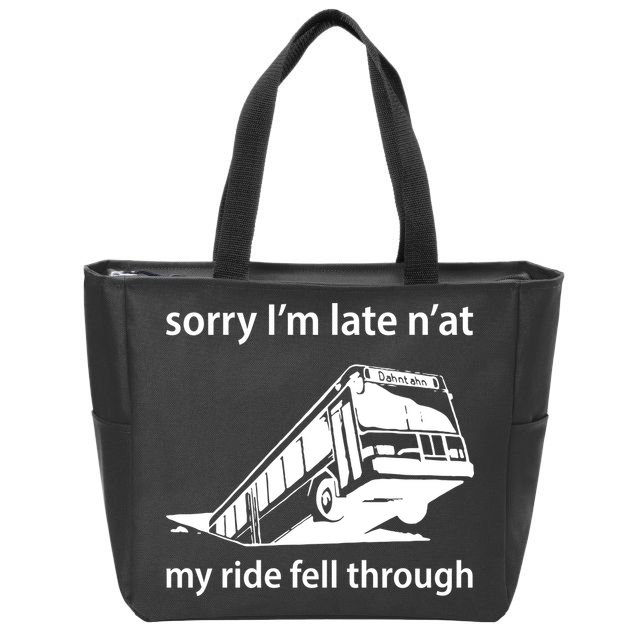 Sorry I'm Late N'at My Ride Fell Through Zip Tote Bag