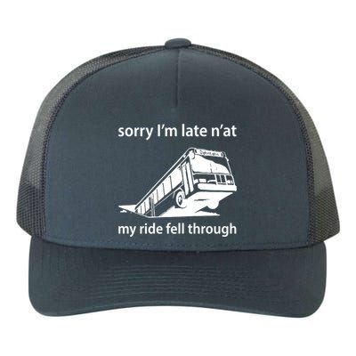 Sorry I'm Late N'at My Ride Fell Through Yupoong Adult 5-Panel Trucker Hat