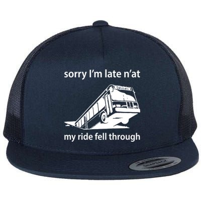 Sorry I'm Late N'at My Ride Fell Through Flat Bill Trucker Hat