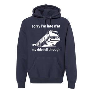 Sorry I'm Late N'at My Ride Fell Through Premium Hoodie