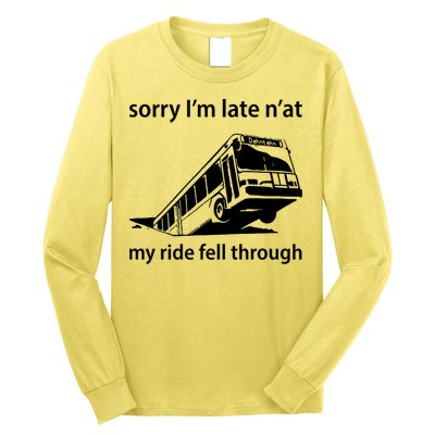Sorry I'm Late N'at My Ride Fell Through Long Sleeve Shirt