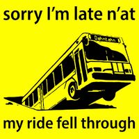 Sorry I'm Late N'at My Ride Fell Through Button