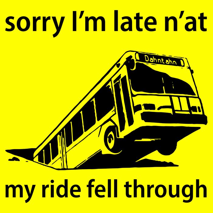 Sorry I'm Late N'at My Ride Fell Through Button