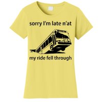 Sorry I'm Late N'at My Ride Fell Through Women's T-Shirt