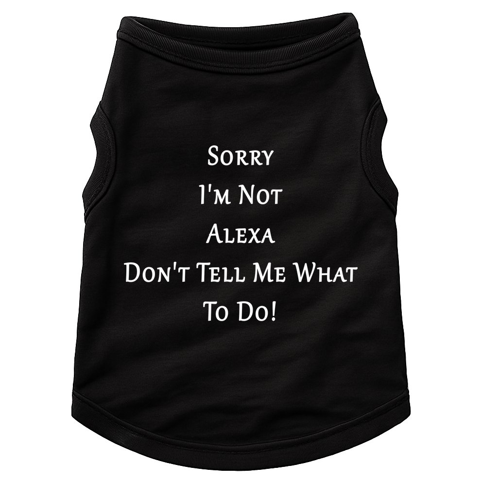 Sorry I'm Not Alexa Don't Tell Me What To Do! Doggie Tank