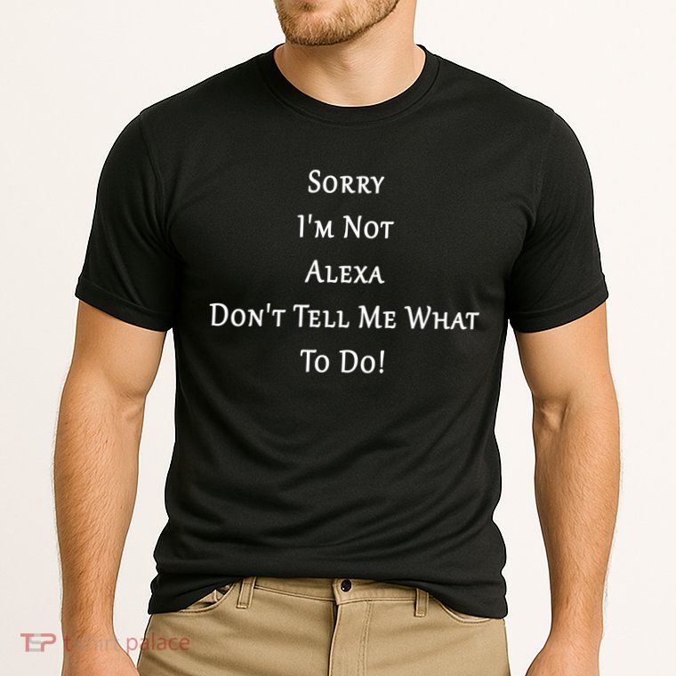 Sorry I'm Not Alexa Don't Tell Me What To Do! Performance Shirt