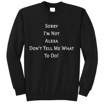 Sorry I'm Not Alexa Don't Tell Me What To Do! Sweatshirt
