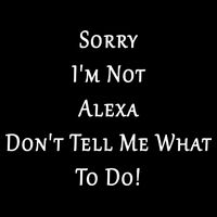Sorry I'm Not Alexa Don't Tell Me What To Do! Drawstring Bag