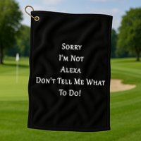 Sorry I'm Not Alexa Don't Tell Me What To Do! Golf Towel