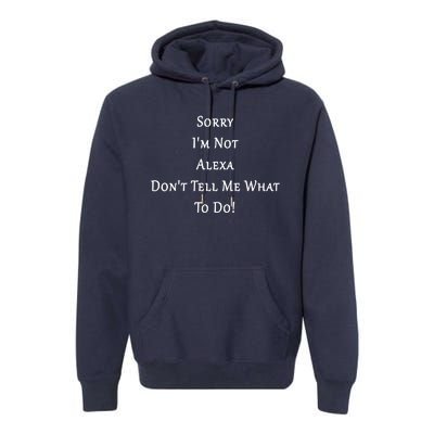 Sorry I'm Not Alexa Don't Tell Me What To Do! Premium Hoodie