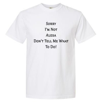 Sorry I'm Not Alexa Don't Tell Me What To Do! Garment-Dyed Heavyweight T-Shirt