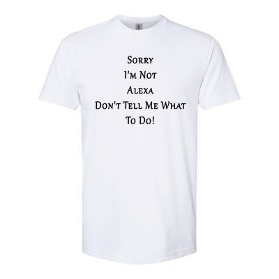 Sorry I'm Not Alexa Don't Tell Me What To Do! Softstyle CVC T-Shirt