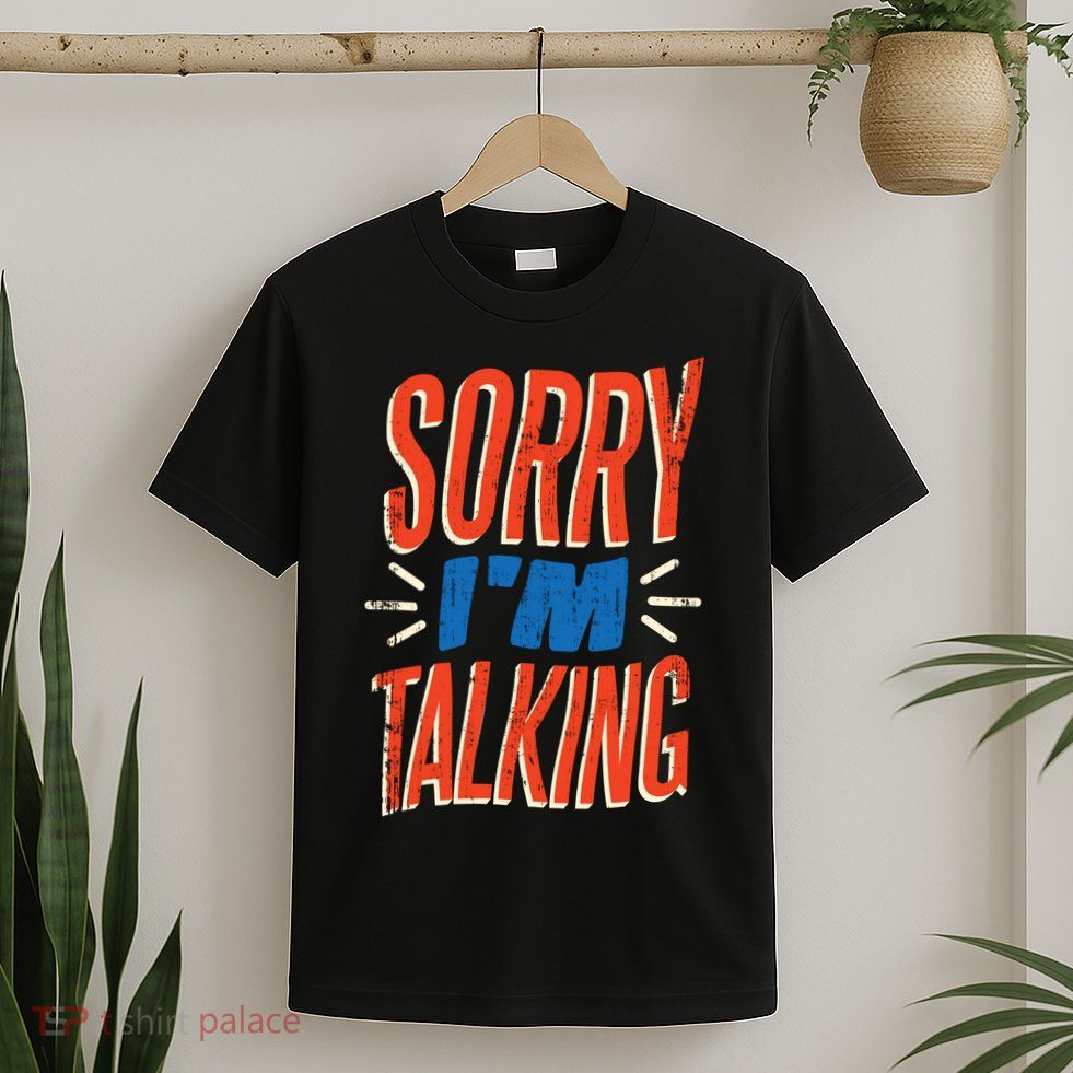 Sorry I'm Talking T-Shirt