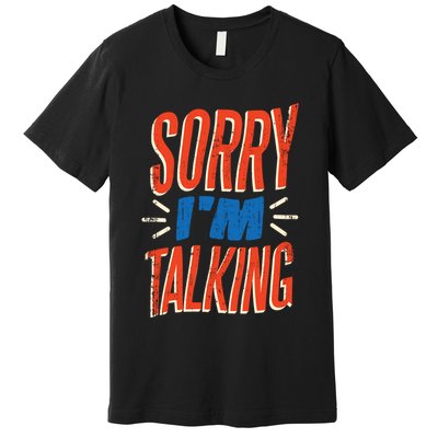 Sorry I'm Talking Premium T-Shirt