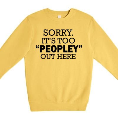 Sorry It's Too Peopley Out Here Premium Crewneck Sweatshirt