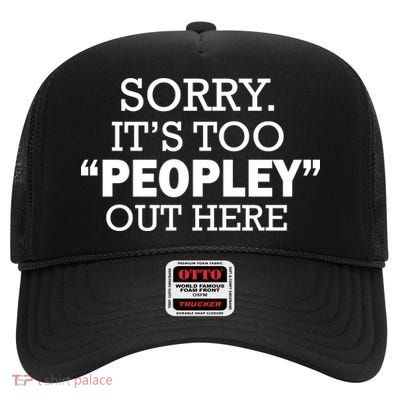 Sorry It's Too Peopley Out Here High Crown Mesh Back Trucker Hat