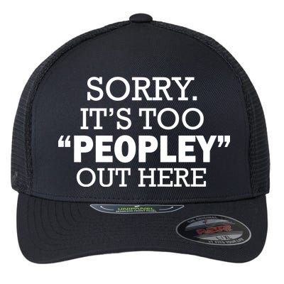 Sorry It's Too Peopley Out Here Flexfit Unipanel Trucker Cap