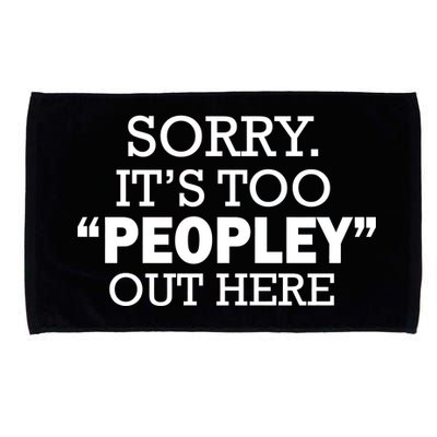 Sorry It's Too Peopley Out Here Microfiber Hand Towel