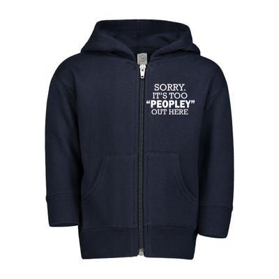 Sorry It's Too Peopley Out Here Toddler Zip Fleece Hoodie