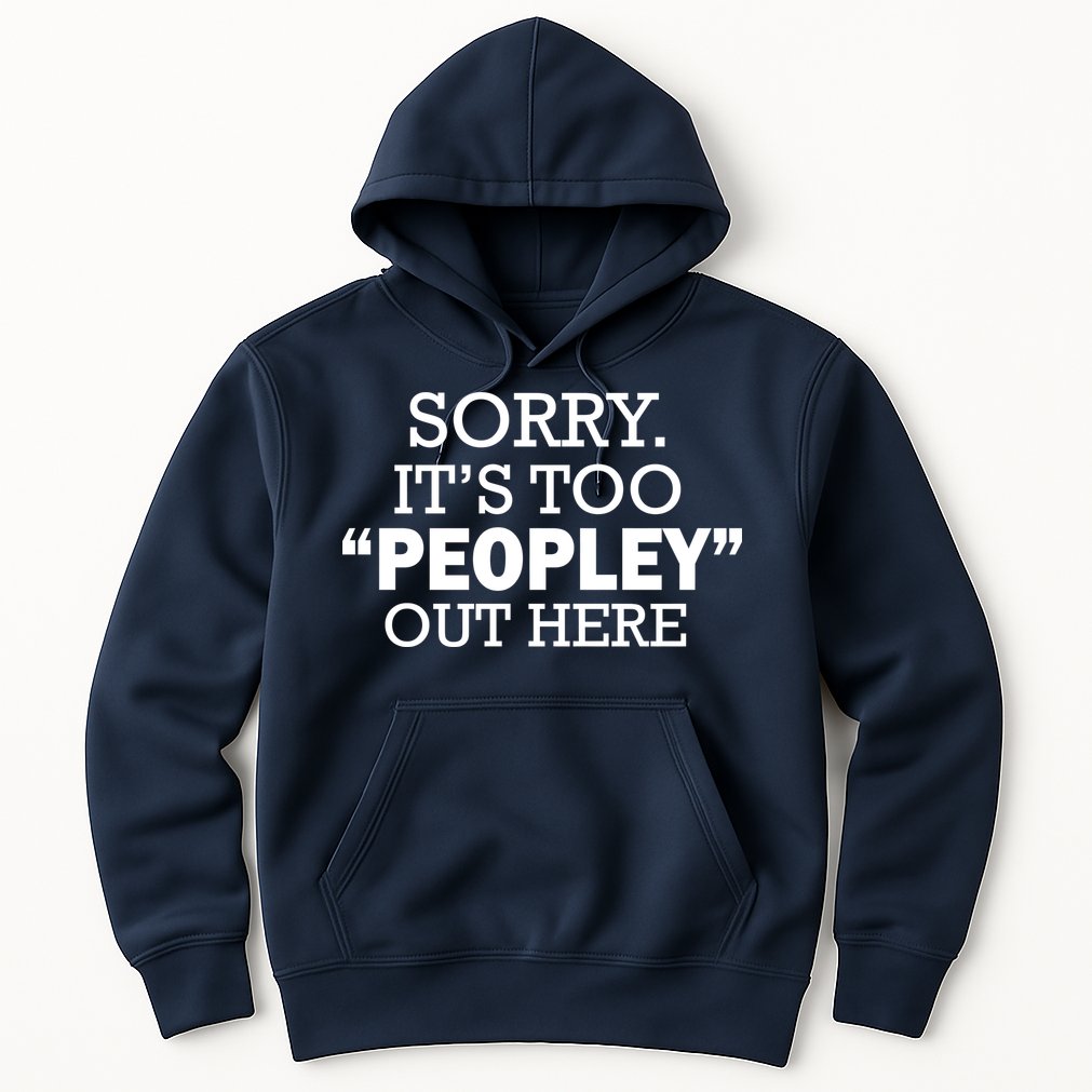 Sorry It's Too Peopley Out Here Hoodie