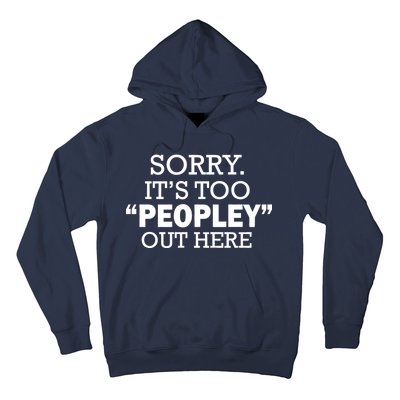 Sorry It's Too Peopley Out Here Hoodie