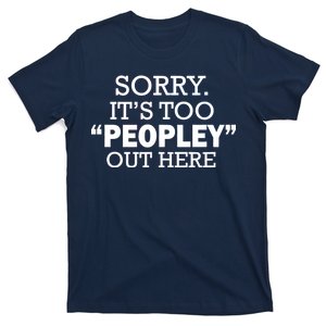 Sorry It's Too Peopley Out Here T-Shirt