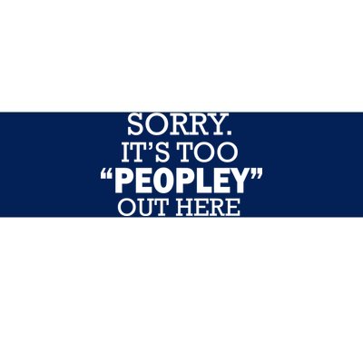 Sorry It's Too Peopley Out Here Bumper Sticker