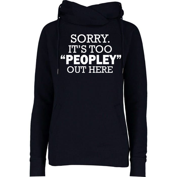 Sorry It's Too Peopley Out Here Womens Funnel Neck Pullover Hood