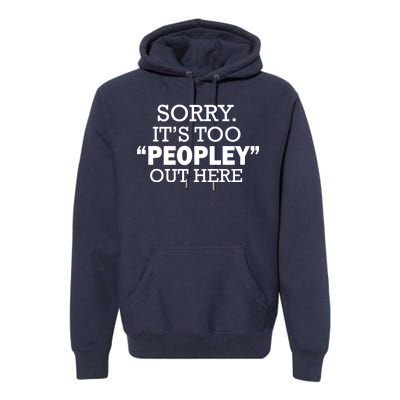 Sorry It's Too Peopley Out Here Premium Hoodie